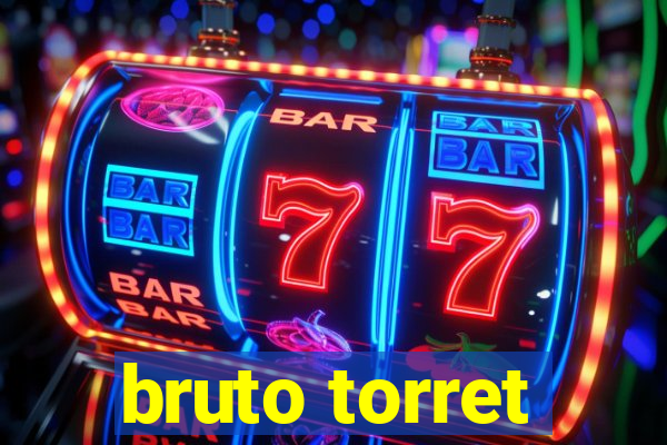 bruto torret